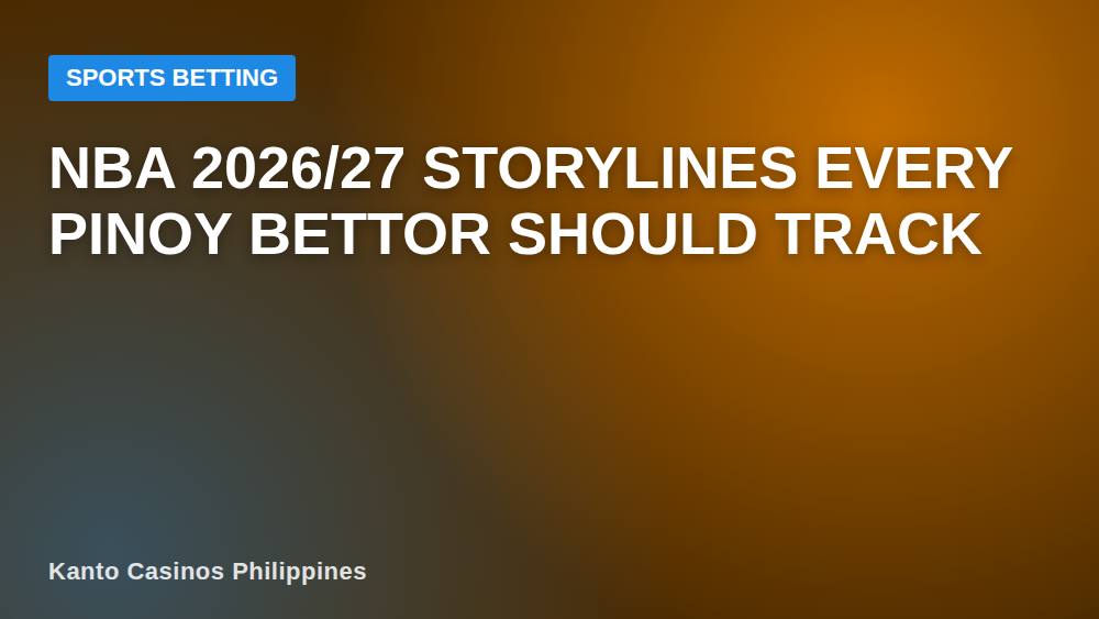NBA 2026/27 Storylines Every Pinoy Bettor Should Track