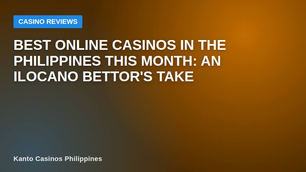 Best Online Casinos in the Philippines This Month: An Ilocano Bettor's Take