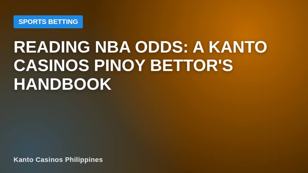 Reading NBA Odds: A Kanto Casinos Pinoy Bettor's Handbook